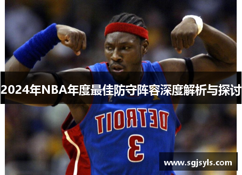 2024年NBA年度最佳防守阵容深度解析与探讨