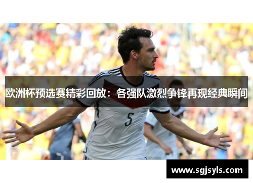 欧洲杯预选赛精彩回放：各强队激烈争锋再现经典瞬间