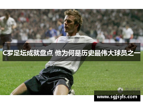 C罗足坛成就盘点 他为何是历史最伟大球员之一