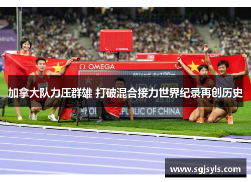 加拿大队力压群雄 打破混合接力世界纪录再创历史