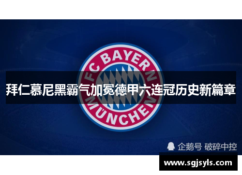 拜仁慕尼黑霸气加冕德甲六连冠历史新篇章