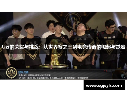 Uzi的荣耀与挑战：从世界赛之王到电竞传奇的崛起与跌宕