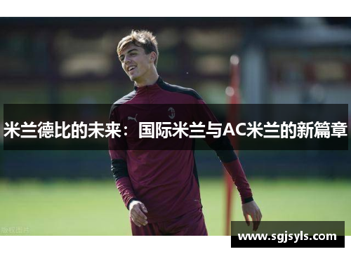 米兰德比的未来：国际米兰与AC米兰的新篇章