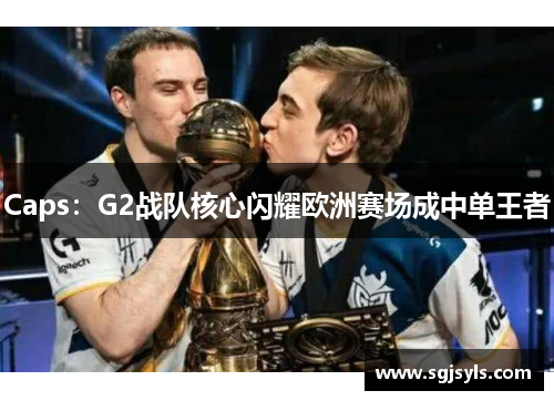 Caps：G2战队核心闪耀欧洲赛场成中单王者