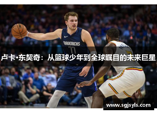 卢卡·东契奇：从篮球少年到全球瞩目的未来巨星