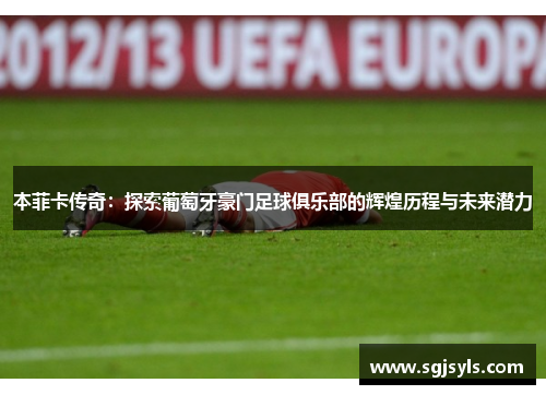 本菲卡传奇：探索葡萄牙豪门足球俱乐部的辉煌历程与未来潜力
